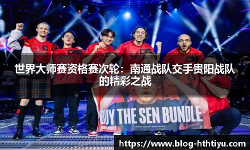 世界大师赛资格赛次轮：南通战队交手贵阳战队的精彩之战
